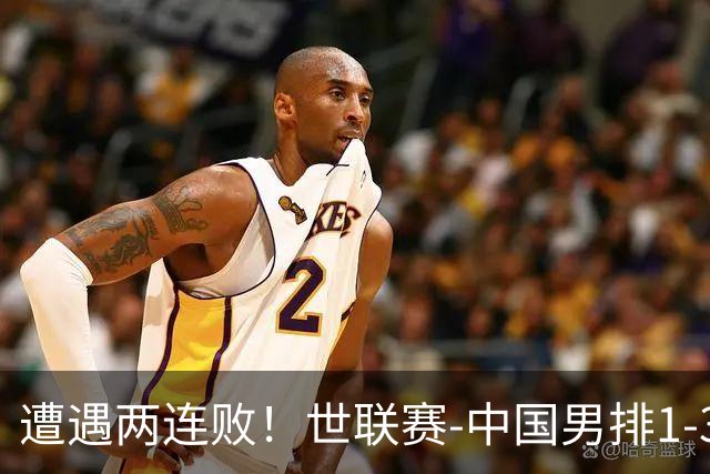 遭遇两连败！世联赛-中国男排1-3乌克兰 13日迎战日本队